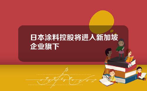 日本塗料控股將進入新加坡企業旗下