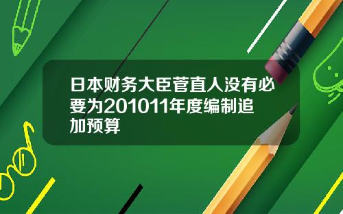 日本財務大臣菅直人沒有必要爲201011年度編制追加預算