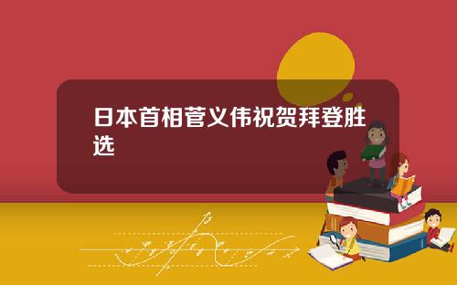 日本首相菅義偉祝賀拜登勝選