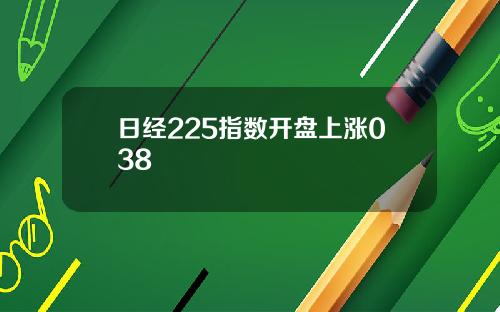 日经225指数开盘上涨038