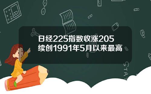 日經225指數收漲205續創1991年5月以來最高