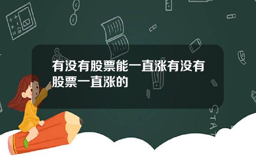 有沒有股票能一直漲有沒有股票一直漲的