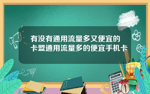 有沒有通用流量多又便宜的卡盟通用流量多的便宜手機卡