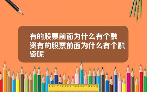 有的股票前麪爲什麽有個融資有的股票前麪爲什麽有個融資呢