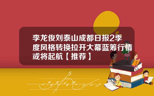 李龙俊刘泰山成都日报2季度风格转换拉开大幕蓝筹行情或将起航【推荐】