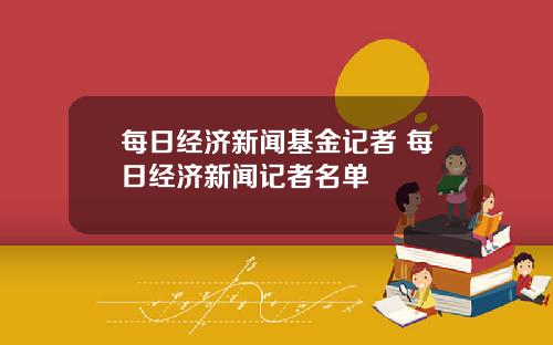 每日經濟新聞基金記者 每日經濟新聞記者名單