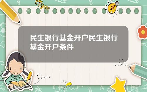 民生銀行基金開戶民生銀行基金開戶條件