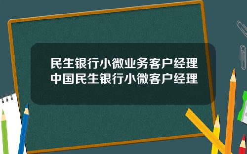 民生銀行小微業務客戶經理中國民生銀行小微客戶經理