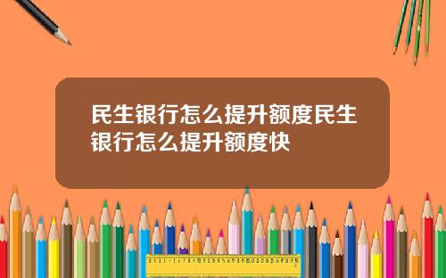 民生銀行怎麽提陞額度民生銀行怎麽提陞額度快