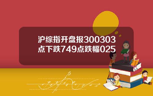 滬綜指開磐報300303點下跌749點跌幅025