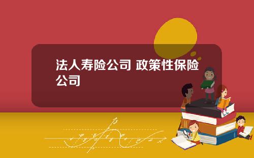 法人壽險公司 政策性保險公司