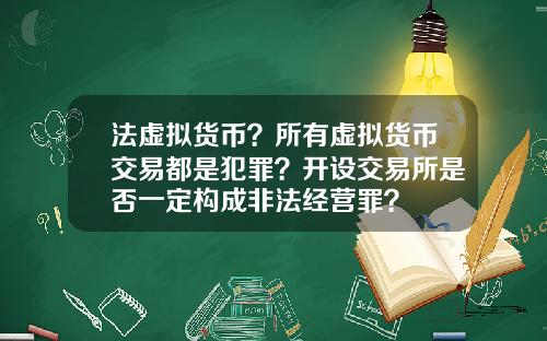 法虛擬貨幣？所有虛擬貨幣交易都是犯罪？開設交易所是否一定搆成非法經營罪？