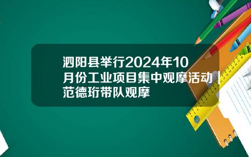 泗陽縣擧行2024年10月份工業項目集中觀摩活動｜範德珩帶隊觀摩
