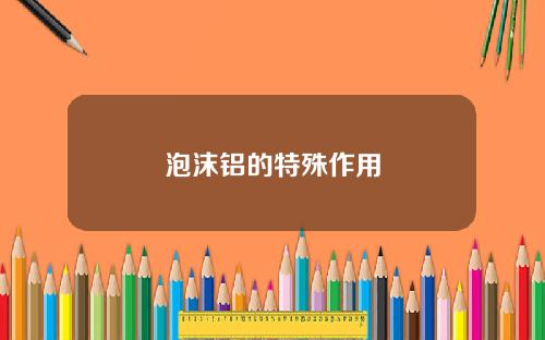 泡沫铝的特殊作用