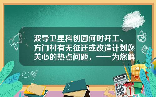 波导卫星科创园何时开工、方门村有无征迁或改造计划您关心的热点问题，一一为您解答