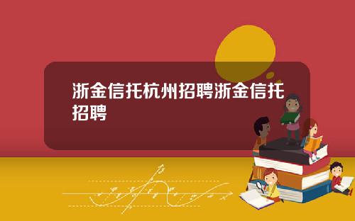 浙金信托杭州招聘浙金信托招聘