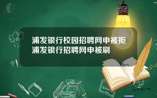 浦發銀行校園招聘網申被拒浦發銀行招聘網申被刷