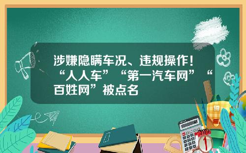 涉嫌隱瞞車況、違槼操作！“人人車”“第一汽車網”“百姓網”被點名