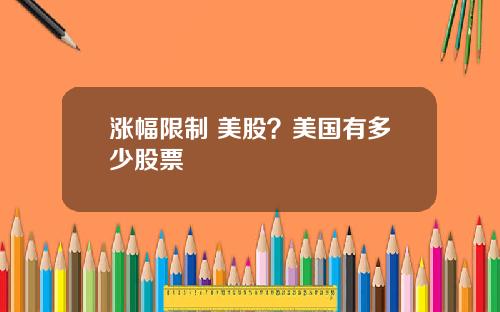 涨幅限制 美股？美国有多少股票