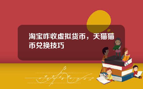 淘宝咋收虚拟货币，天猫猫币兑换技巧