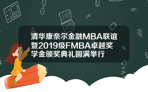 清華康奈爾金融MBA聯誼暨2019級FMBA卓越獎學金頒獎典禮圓滿擧行
