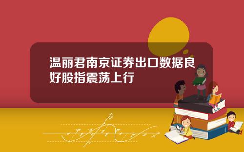 温丽君南京证券出口数据良好股指震荡上行