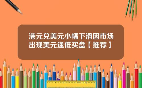 港元兌美元小幅下滑因市場出現美元逢低買磐【推薦】