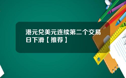 港元兑美元连续第二个交易日下滑【推荐】