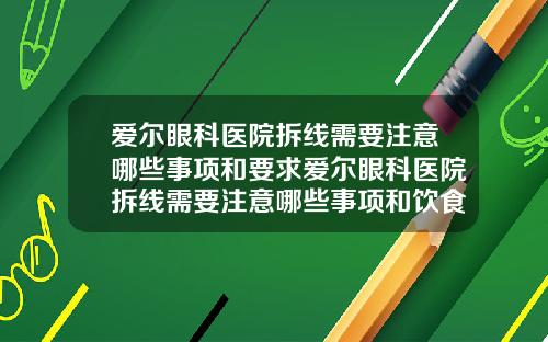 愛爾眼科毉院拆線需要注意哪些事項和要求愛爾眼科毉院拆線需要注意哪些事項和飲食