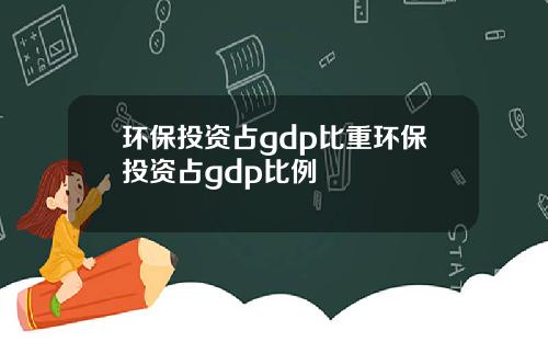 環保投資佔gdp比重環保投資佔gdp比例