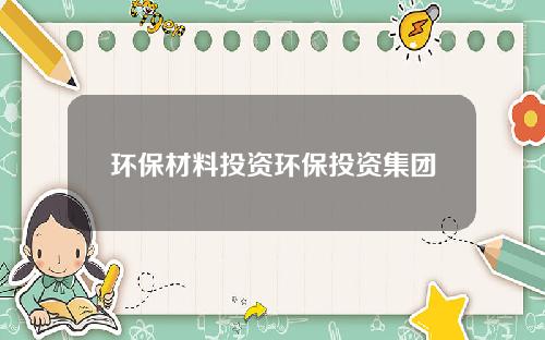 環保材料投資環保投資集團