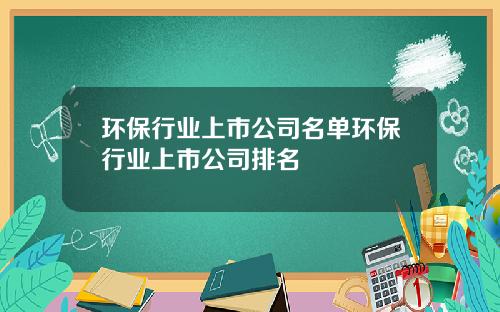 環保行業上市公司名單環保行業上市公司排名