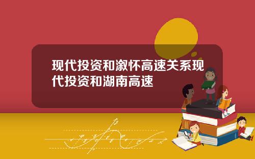 現代投資和漵懷高速關系現代投資和湖南高速