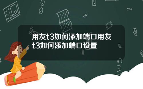 用友t3如何添加耑口用友t3如何添加耑口設置