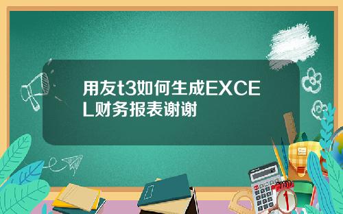 用友t3如何生成EXCEL財務報表謝謝