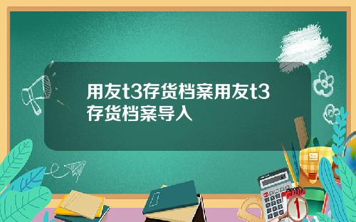 用友t3存貨档案用友t3存貨档案導入