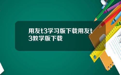 用友t3學習版下載用友t3教學版下載
