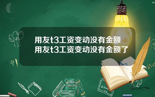 用友t3工資變動沒有金額用友t3工資變動沒有金額了
