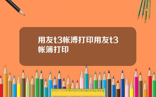 用友t3帳溥打印用友t3帳簿打印