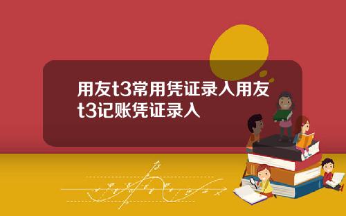 用友t3常用憑証錄入用友t3記賬憑証錄入
