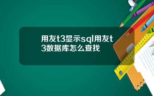 用友t3显示sql用友t3数据库怎么查找