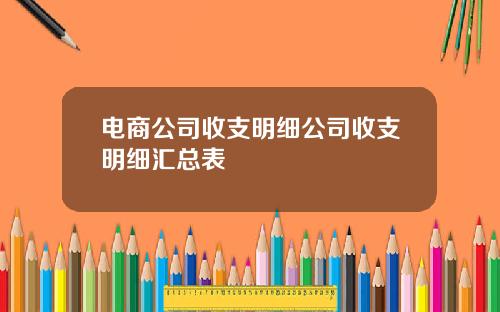 電商公司收支明細公司收支明細滙縂表