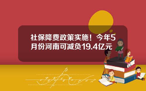 社保降費政策實施！今年5月份河南可減負19.4億元