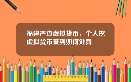 福建严查虚拟货币，个人挖虚拟货币查到如何处罚