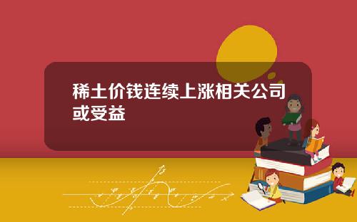 稀土價錢連續上漲相關公司或受益