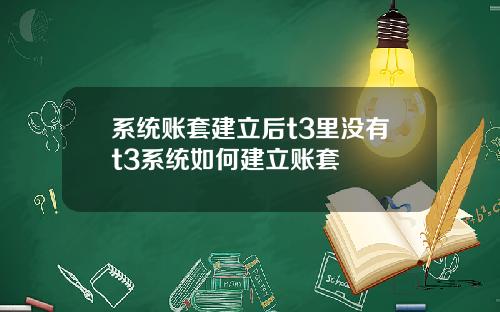 系統賬套建立後t3裡沒有t3系統如何建立賬套