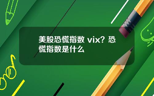 美股恐慌指數 vix？恐慌指數是什麽