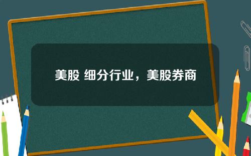 美股 細分行業，美股券商