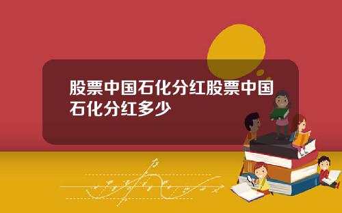 股票中國石化分紅股票中國石化分紅多少