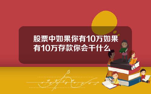 股票中如果你有10萬如果有10萬存款你會乾什麽